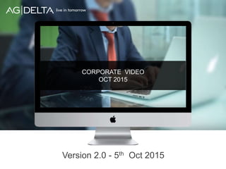 Version 2.0 - 5th Oct 2015
CORPORATE VIDEO
OCT 2015
 