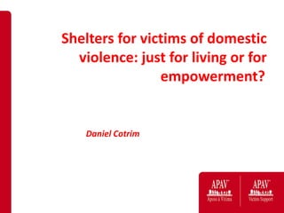 Shelters for victims of domestic
violence: just for living or for
empowerment?
Daniel Cotrim
 