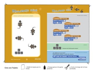 PRUEBA ESTE CODIGO
¡HASLO!
RECOMENDACION ADIONAL
Presione las fechas para mover!
¿Su objeto se ve al revés?
Usted puede cambiar su estilo de rotación.
Utilizar las flecha para mover su objeto.
Cree una Tarjeta:
1. Doble la tarjeta por la
mitad.
2. Ponga goma en la parte
posterior.
3. Corte a lo largo de la línea
punteada.
 
