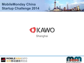 MobileMonday China
Startup Challenge 2014
Shanghai
 