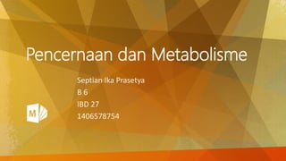 Pencernaan dan Metabolisme 
Septian Ika Prasetya 
B 6 
IBD 27 
1406578754 
 