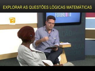EXPLORAR AS QUESTÕES LÓGICAS MATEMÁTICAS
 
