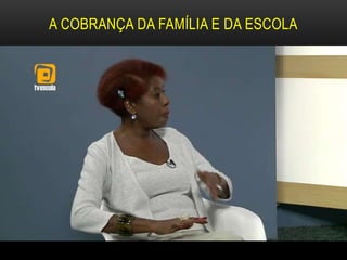 A COBRANÇA DA FAMÍLIA E DA ESCOLA
 