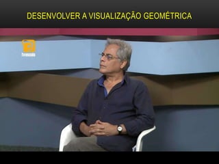 DESENVOLVER A VISUALIZAÇÃO GEOMÉTRICA
 