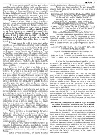 “O inimigo está em casa!” signiﬁca que a classe
operária grega e alemã não tem nada a ganhar com os
governos da Syriza e da Merkel, mas sim tudo a perder.
Faz tempo que a classe operária alemã perdeu suas 36
horas de trabalho semanais, e 25% de seu salário. Faz
tempo que existem as condições para que se una com a
castigada classe operária grega e europeia. As direções
chauvinistas e socialimperialistas são as que impedem.
A esquerda grega e seus chefes no mundo nos
colocam – e sua subordinação ao plebiscito revela isso –
que seu programa é “junto com Syriza, derrotemos a
Troika, e depois saldaremos contas com o governo
burguês grego”. Isto é, colocar a classe operária grega
na corda de seu carrasco, e separá-la de seus irmãos
de classe da Alemanha, França, Inglaterra e de toda
Europa. É que é impossível começar a derrotar o
Maastricht e a Troika, sem o triunfo da revolução
socialista na Grécia. Tudo além disso é uma vil
mentira.
A “nova esquerda” está armada com velhas
receitas, as pseudoteorias e programas traidores do velho
stalinismo: “Vamos com o imperialismo progressivo,
atacado pelo imperialismo agressor”. Fizeram isto ontem,
na Segunda Guerra Mundial com Inglaterra e França
contra Hitler; e hoje fazem com a “Grécia agredida”, contra
a “Alemanha opressora”. Submetem a classe operária aos
“imperialismos democráticos” ou em desgraça dizendo
que, na segunda etapa, faziam “a revolução”... mas
sempre estão grudados nas barras de alguma quadrilha
imperialista. Assim preparam as piores derrotas para a
classe operária.
É imprescindível dizer a verdade para os
trabalhadores. A luta pelo desconhecimento da dívida
externa da Grécia é a luta pela expropriação sem
pagamento dos banqueiros e das transnacionais gregas,
que como sócias do capital ﬁnanceiro europeu e norte-
americano são os que a criaram e enganaram o povo. Este
é o único programa que, ao romper com o chauvinismo,
abre as condições para conquistar a unidade da classe
operária grega com seus irmãos da Europa. Isso abre
caminho a derrota do Maastrchit imperialista e à revolução
socialista europeia.
Os plebiscitos, o submetimento aos cantos de
sereia da Syriza e todos seus enganos não são mais que
um rodeio para sustentar o golpe da Alemanha e dos
banqueiros imperialistas gregos contra os trabalhadores.
Os partidos da esquerda devem dar as caras
depois de semelhante capitulação à Syriza e à burguesia
imperialista grega. O primeiro passo é que todo aquele
que fala em nome das organizações operárias deve
romper abertamente com o governo de colaboração de
classes da Syriza, Gregos Independentes... e o presidente
da Nova Democracia.
Aqui se derrubou a teoria-programa de “vamos
todos com Syriza na primeira etapa, festejamos o
plebiscito – como ﬁzeram a conta do que não se havia
conquistado – e depois na segunda etapa se poderá
saldar contas com os banqueiros imperialistas gregos em
desgraça”, como aﬁrmavam.
A esquerda votou festejar em todo mundo no dia
seguinte do plebiscito e não dizer a verdade às massas.
Todos aplaudem... a Casa Branca saúda... Merkel se faz
um pouco de durona, mas acorda com tudo... e a esquerda
festeja.
Esta é a “nova esquerda”... um rejunte de velhas
receitas do stalinismo e da socialdemocracia.
Todos eles devem explicar. Ou por acaso têm
alguma outra “tática genial” para oferecer para a classe
operária grega?
BASTA! ABAIXO O ATAQUE AOS TRABALHADORES E AO
POVO GREGO, DE TSIPRAS, MERKEL, OBAMA E O FMI!
QUE A CRISE PAGUEM OS BANQUEIROS E AS
TRANSNACIONAIS GREGAS JUNTO A UE E O FMI!
DISSOLUÇÃO DO PARLAMENTO DA TROIKA E DO
GOVERNO DOS BANQUEIROS PARASITAS NA GRÉCIA!
QUE SE VÃO TODOS! GREVE GERAL!
PARA AS RUAS, A LUTAR; NÃO HÁ NADA QUE FESTEJAR!
FORA O MAASTRICHT, O FMI E A “NOVA ESQUERDA”!
SÃO UMA FRAUDE!
PELA UNIDADE DA CLASSE OPERÁRIA EUROPEIA!
O ataque da Merkel e Tsipras deve ser barrado em
Berlim, em Madri, em Paris, e sublevando os povos
oprimidos do Leste, posto que no “espelho” desta classe
operária e em suas condições paupérrimas de vida, é
onde a classe operária da Europa imperialista deve se
olhar.
A LIBERTAÇÃO DOS TRABALHADORAS, SERÁ OBRA DOS
PRÓPRIOS TRABALHADORES!
Lugar à Grécia revolucionária dos conselhos de
operários e soldados!
Contra a União Europeia das potências imperialistas...
Pelos ESTADOS UNIDOS SOCIALISTAS DA EUROPA!
A crise de direção da classe operária grega e
europeia, se resume a que estas tiveram uma
superabundância de direções traidoras. Os choques
decisivos entre as classes, já estão aqui. A situação pré-
revolucionária grega foi aberta em 2008. Hoje estamos
vendo seus capítulos decisivos.
Somente combatendo para unir os operários
gregos com a classe operária europeia e colaborando
para que estes coloquem de pé as organizações aptas
para o combate, se poderá avançar a colocar de pé uma
direção revolucionária. Disso se trata a luta pelos
conselhos operários e de soldados, e as milícias
operárias, com representantes de todas as classes
oprimidas da sociedade.
Ali, nos organismos de duplo poder das massas,
estará na ordem do dia a colocação em pé de uma direção
revolucionária, que só surgirá como expressão de um
combate internacional das forças revolucionárias da IV
Internacional, contra os liquidadores da revolução
socialista.
Ante a grave crise política e o crack, o elo mais débil
da cadeia de domínio imperialista da Europa está
novamente ameaçado de romper-se, que é Grécia
As direções traidoras desorganizaram mil e uma
ofensivas das massas na Grécia e em toda Europa estes
anos, como vimos nos ascensos pré-revolucionários no
Estado Espanhol, as tomadas de fábrica e a rebelião dos
imigrantes da França em 2009/2010, nas greves gerais da
Bélgica e de Portugal, na sublevação de Tottenham na
Inglaterra, na luta da classe operária e da juventude alemã
contra os movimentos protofascistas, na dura resistência
da classe operária italiana, contra os planos de
austeridade, e em centenas de levantamentos da Europa
do Leste, da Geórgia à Ucrânia, e da Ucrânia ao
Quirguistão na Eurásia.
| 11GRÉCIA
 