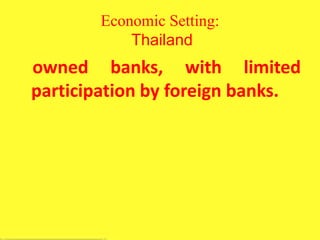 Economic Setting:
Thailand
owned banks, with limited
participation by foreign banks.
 