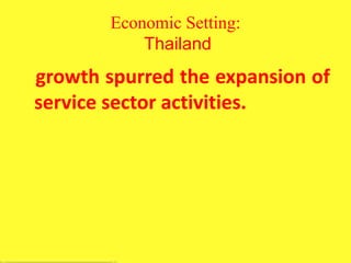 Economic Setting:
Thailand
growth spurred the expansion of
service sector activities.
 