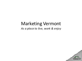 Marketing VermontAs a place to live, work & enjoy