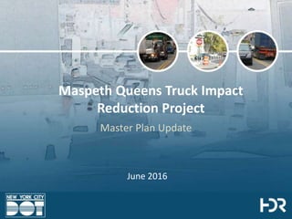 Maspeth Queens Truck Impact
Reduction Project
Master Plan Update
June 2016
 