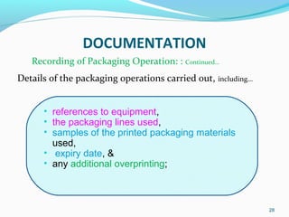 Details of the packaging operations carried out, including…
28
DOCUMENTATION
• references to equipment,
• the packaging li...