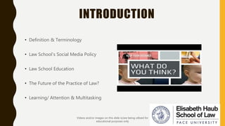 INTRODUCTION
• Definition & Terminology
• Law School’s Social Media Policy
• Law School Education
• The Future of the Prac...