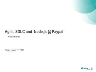 Agile, SDLC and Node.js @ Paypal
Hitesh Kumar
Friday, June 17, 2016
 