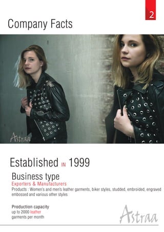 2
Business type
Exporters & Manufacturers
Products : Women’s and men’s leather garments, biker styles, studded, embroided, engraved
embossed and various other styles
Production capacity
up to 2000 leather
garments per month
Established IN 1999
Company Facts
 