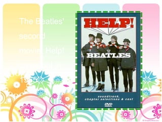 The Beatles'
second
movie, Help!
came out in
1965
 