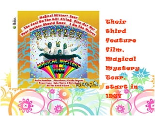 Their
third
feature
film,
Magical
Mystery
Tour,
start in
1967
 