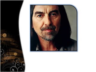 George Harrison recorded many solo albums
over the years, and died of cancer in 2001.
 