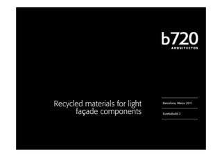 Recycled materials for light   Barcelona, Marzo 2011


      façade components        Eurekabuild 2
 