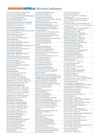 5th
International Conference on Family Nursing
June 13-15, 2016 Philadelphia, USA
5th
World Congress on Materials Science & Engneering
June 13-15, 2016 Alicante, Spain
Cancer Diagnostics Conference & Expo
June 13-15, 2016 Rome, Italy
International Conference on Positive Psychology &
Cognitive Behavioral Therapy June 13-14, 2016
Philadelphia, Pennsylvania, USA
7th
European Dermatology Congress
June 13-14, 2016 Alicante, Spain
International Conference Food & Beverage Packaging
June 13-14, 2016 Rome, Italy
World Bioenergy Congress and Expo
June 13-14, 2016 Rome, Italy
2nd
International Conference and Expo on
Novel Physiotherapies
June 9-11 2016 London, UK
International Conference on Plant Physiology
June 9-10, 2016 Dallas, USA
8th
World Medical Nanotechnology Congress & Expo
June 8-9, 2016 Dallas, USA
5th
International Conference and Exhibition on
Occupational Health & Safety
June 6-7, 2016 Dallas, USA
Global Pediatric Ophthalmology Congress
June 6-7, 2016 London, UK
9th
Global Diabetelogists AnnualMeeting and
Medicare Expo June 6-8, 2016 Dallas, USA
International Conference on
Food Safety and Regulatory Affairs
June 6-8, 2016 London, UK
5th
International Conference and Exhibition on
Cell & Gene Therapy
May 19-21, 2016 San Antonio,USA
Experts Meeting on
Gynecologic Oncology
May 19-21, 2016 San Antonio, USA
4th
International Congress on
Bacteriology and Infectious Diseases
May 16-18, 2016 San Antonio, USA
5th International Conference and Exhibition on
Metabolomics May 16-18, 2016 Osaka, Japan
International Conference on Coastal Zones
May 16-18, 2016 Osaka, Japan
6th
Global Ophthalmologists Annual
Meeting May 16-18, 2016 Osaka, Japan
5th
International Conference and Exhibition on
Pathology May 9-11, 2016 Chicago, USA
2nd
International Conference on Hepatology
May 9-11, 2016 Chicago, USA
Reinventing the Food and Beverage Indutry
May 09-10, 2016 New Orleans, USA
International Conferences on
Orthodontics and Dental Implants
May 9-10, 2016 New Orleans, USA
Annual Meeting on Pediatric Nephrology
May 9-10, 2016 New Orleans, USA
Experts Meeting on Medical Case Reports
May 9-10, 2016 New Orleans, USA
6th
International Conference on
Clinical and experiemental dermatology
May 4-6, 2016 Chicago, USA
International Conference and Expo on
Musculoskeletal Regeneration
May 5-6, 2016 Chicago, USA
2nd
International Conference and Exhibition on
Pharmacology and Ethnopharmcology
May 2-4, 2016 Chicago, USA
2nd
International Conference on
Psychiatry and Psychiatric Disorders
May 2-4, 2016 Chicago, USA
International Conference and Expo on
Industrial Pharmacy
April 28-29, 2016 Dubai, UAE
5th
Global Pharmacovigilance Summit
April 28-29, 2016 Dubai, UAE
2nd
International Conference on
Neurological Disorders and Stroke
April 28-30, 2016 The Oberoi Dubai, Dubai, UAE
International Conference on
Pollution Control & Sustainable Environment
April 25-26, 2016 Dubai, UAE
Annual Congress & Medicare Expo on Primary
Healthcare April 25-27, 2016 Dubai,UAE
3rd
International Conference and Exhibition on
Rhinology & Otology
April 25-27, 2016 - The Oberoi: Dubai, UAE
5th
International Conference and Expo on
Cosmetology, Trichology & Aesthetic Practices
April 25-27, 2016 Dubai, UAE
2nd
International Conference and Business Expo on
Wireless & Telecommunication
April 21-22, 2016 Dubai, UAE
2nd
International Conference on
Geology
April 21-22, 2016 Dubai, UAE
6th
Global Experts Meeting on
Nanomaterials and Nanotechnology
April 21-23, 2016 Dubai, UAE
8th
International Conference and Exhibition on
Dentistry & Oral Care
April 18-20, 2016 The Oberoi, Dubai, UAE
2nd
International Conference on
Sports Medicine and Fitness
April 18-20, 2016 Dubai, UAE
4th
International Conference on
Blood Malignancies and Treatment
April 18-19, 2016 Dubai,UAE
International Clinical Case Reports
April 18-20, 2016 The Oberoi, Dubai, UAE
International Conference and Exhibition on
Materials Chemistry
March 31-April 01, 2016 Valencia, Spain
7th
Global Dentists and Pediatric Dentistry Annual
meeting March 31- April 1, 2016 Valencia, Spain
5th
Global Nephrologists Annual Meeting
March 31-April 02, 2016 Valencia, Spain
International Conference and Exhibition on
Advances in HPLC & Chromatography Techniques
March 14-15, 2016 London, UK
Annual Conference and Expo on
Biomaterials
March 14-16, 2016 London, UK
5th
World Congress on
Neurology and Therapeutics
March 14-16, 2016 London, UK
International Conference on
Quantum Physics and Nuclear Engineering
March 14-16, 2016 London, UK
Annual Pediatric Emergency Medicine Conference
March 29-31, 2016Atlanta, Georgia, USA
4th
International Conference on Pediatrics
March 29-31, 2016 Atlanta, Georgia, USA
6th
International Conference & Expo on
Proteomics
March 29-31, 2016 Atlanta, Georgia, USA
5th
International Conference on
Biodiversity
March 10-12, 2016 Madrid, Spain
World Congress on
Public Health and Nutrition
March 10-12, 2016 Madrid, Spain
6th
Euro Virology Congress and Expo
March 10-12, 2016. Madrid, Spain
Annual Congress and Medicare Expo on
Trauma & Critical Care
March 07-09, 2016 Madrid, Spain
8th
International Conference and Exhibition on
Pharmaceutics & Novel Drug Delivery Systems
March 07-09, 2016 Madrid, Spain
2nd
International Conference on
Smart Materials & Structures
February 29-March 02, 2016 Philadelphia,
Pennsylvania, USA
6th
World Congress on Cell & Stem Cell Research
February 29-March 02, 2016 Philadelphia,
Pennsylvania, USA
International Conference on Thyroid Disorders and
Treatment February 29-March 01, 2016 Philadelphia,
Pennsylvania, USA
3rd
International Conference on Clinical Pharmacy
December 07-09, 2015 Atlanta, USA
5th
World Congress on Virology
December 07-09, 2015 Atlanta, USA
4th
International Conference and Exhibition on
Obesity and Weight Management
December 07-09, 2015 Atlanta, USA
International conference and exhibition on
Cosmetic Dermatology and Hair Care
December 07-09, 2015 Philadelphia, USA
2nd
International Conference on
Big data analysis and Data Mining
Nov 30-Dec 02, 2015 Atlanta, USA
2nd
International Conference on
Significant Advances in Biomedical Engineering
Nov 30-Dec 02, 2015 Atlanta, USA
6th
International Conference on
Clinical & Experimental Cardiology
Nov 30-Dec 02, 2015 Atlanta, USA
Global Summit and Medicare Expo on
Head & Neck Surgery
Nov 30-Dec 02, 2015 Atlanta, USA
3rd
International Conference on
HIV/AIDS, STDs, & STIs
Nov 30-Dec 02, 2015 Atlanta, USA
3rd
World Congress on
Petrochemistry and Chemical Engineering
Nov 30-Dec 02, 2015 Atlanta, USA
International Conference on
Lipid Science & Technology
Nov 30-Dec 02, 2015 San Francisco, USA
9th
Global Summit and Expo on Vaccines & Vaccination
Nov 30-Dec 02, 2015 San Francisco, USA
6th
Indian Dental Congress
Nov 23-25, 2015 Bangalore, India
7th
Indo Global Diabetes Summit and Medicare Expo
Nov 23-25, 2015 Bangalore, India
Oil & Gas Expo Nov 16-18, 2015 Dubai, UAE
World Congress and Exhibition on
Construction and Steel Structure
Nov 16-18, 2015 Dubai, UAE
2nd
International Conference Exhibition on
Industrial Engineering
Nov 16-18, 2015 Dubai, UAE
Polycystic Ovarian Syndrome Awareness Association
Nov 16-18, 2015 Seattle, USA
5th
International Conference on Nanotek and Expo
Nov 16-18, 2015 San Antonio, USA
4th
International Conference & Exhibition on
Biometrics & Biostatistics
Nov 16-18, 2015 San Antonio, USA
Global Summit and Expo on Dubai Healthcare
Nov 9-11, 2015 Dubai, UAE
Global Summit on Electronics and Electrical Engineering
Nov 3-5, 2015 Valencia, Spain
8th
Euro Global Summit on Cancer Therapy
Nov 3-5, 2015 Valencia, Spain
4th
International Conference and Exhibition on
Probiotics and Functional Foods
Nov 3-5, 2015 Valencia, Spain
8th
Euro Global Diabetes Summit and Medicare Expo
Nov 3-5, 2015 Valencia, Spain
Internatioanl Conference on
Advertising and Marketing
Nov 3-4, 2015 Valencia, Spain
Previous ConferencesconferenceseriesLLC
 