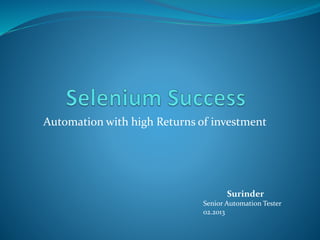 Automation with high Returns of investment
Surinder
Senior Automation Tester
02.2013
 