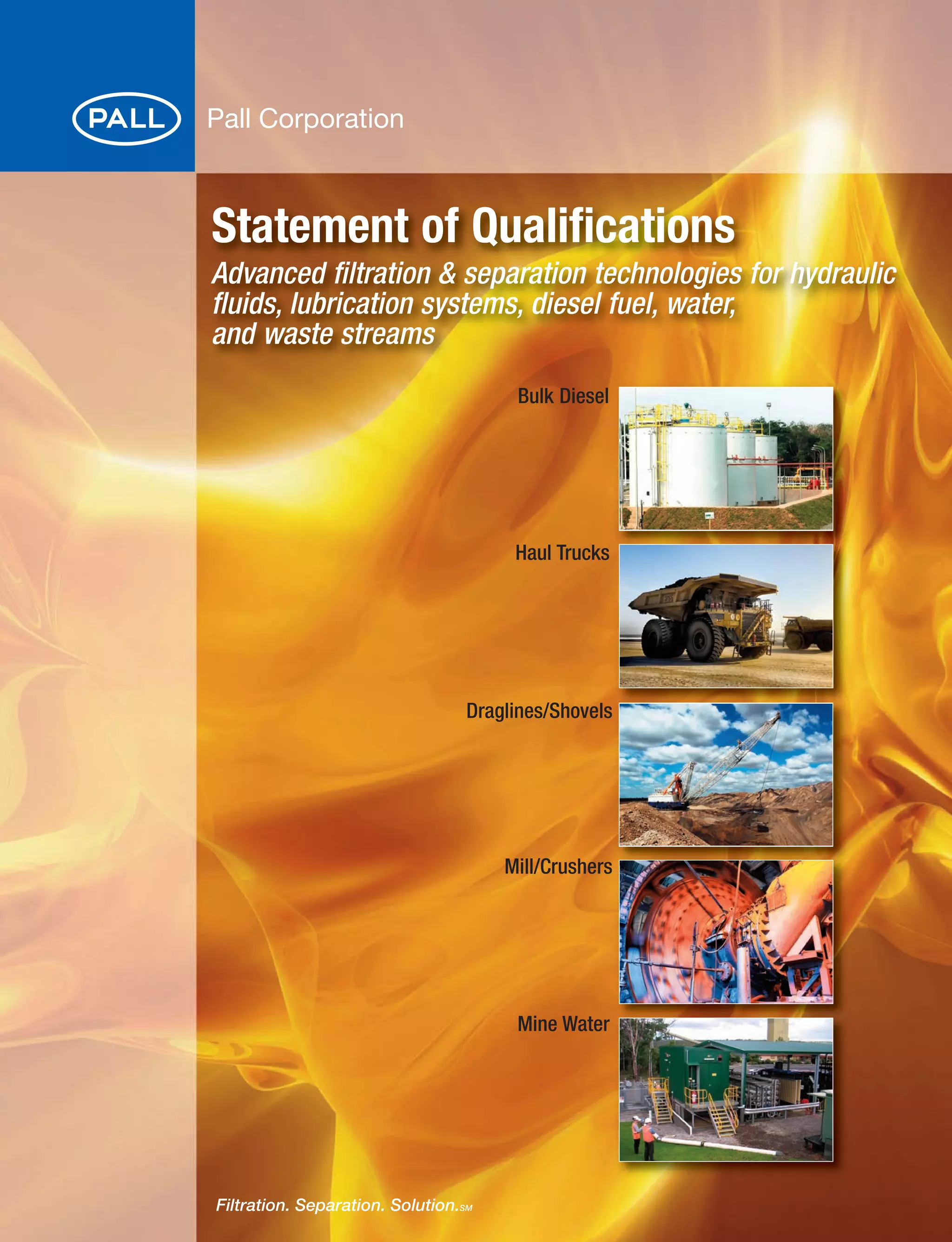 Statement of Qualifications
Advanced filtration & separation technologies for hydraulic
fluids, lubrication systems, diesel fuel, water,
and waste streams
Bulk Diesel
Haul Trucks
Draglines/Shovels
Mill/Crushers
Mine Water
 