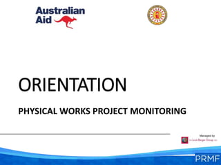 Managed by
PHYSICAL WORKS PROJECT MONITORING
ORIENTATION
 