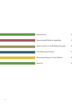 TREND 1
Before the Buy	 4
Determining HR Platform Capabilities	 5
What to Look for in an HR Platform Provider	 6
From Planning to Purchase	 7
Measuring the Success of Your Platform	 8
About Us	 9
2
 