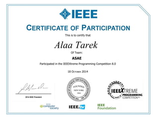 This is to certify that
Participated in the IEEEXtreme Programming Competition 8.0
18 OCTOBER 2014
Alaa Tarek
Of Team:
ASAE
 