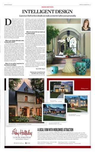 9525 ALVA COURT | OLD PRESTON HOLLOW | $5,695,000
6606 PRESTONSHIRE LANE
PRESTON HOLLOW | $1,775,000
When you list your home with Ebby Halliday, REALTORS®
you are associating your property with one of the
most-admired real estate ﬁrms in America. Ebby Halliday, REALTORS®
has long been the No. 1 residential real
estate company in Texas and our luxury marketing partner, Luxury Portfolio International®
, is the largest network
of premier residential real estate companies in the world. Offering unmatched local expertise and an unrivaled
global network, Ebby Halliday, REALTORS®
remains locally owned and proudly independent.
Ebby Preston Center | 214-692-0000
Ebby White Rock/Lake Highlands | 214-341-0330
Ebby’s Little White House | 214-210-1500
Ebby Lakewood | 214-826-0316
ALOCALFIRMWITHWORLDWIDEATTRACTION
4340 EDMONDSON
HIGHLAND PARK | $1,849,000
3561 COLGATE
UNIVERSITY PARK | $2,998,500
HOMES & DESIGN SPRING/SUMMER 2013 | 3
INSIDE MATTERS
INTELLIGENTDESIGN
LauraLeeClarkonhowdetailscanmakeaninteriorreflectyourpersonality
D
allas-based interior
designer Laura Lee
Clark’s name is syn-
onymous with clean,
elegant interiors, so
we turned to her to get a behind-the-
scenes peek into the world of inte-
rior design. The Parsons-educated
designer sat down with staff writer
Caitlin Adams to share her secret
inspirations, dish what trends she’s
loving at the moment, and reveal
details about some exciting news her
firm is unveiling next month.
What is your design philosophy when
working with a client?
It is my job as a designer to gather
as much information from my client
about their tastes, preferences, and
lifestyle. By combining this knowledge
with my design expertise, I am armed
with the tools I need to create a design
that is custom fit for them. It is my role
in the process to reflect the client’s
taste and personality. My designs will
definitely have restraint and refine-
ment. I believe that layering is impor-
tant but in a subtle way. Editing a room
properly is truly an art.
Where do you gather inspiration for
the interiors you design?
I am always inspired by nature, his-
tory, fashion, and by traveling to new
places, especially when traveling
abroad. When I visited Pompeii, I was
amazed by the beautiful and intricate
mosaic floors that were in each home.
This is when I find details for flooring
patterns, a new way to trim a drap-
ery, a motif for pillow embroidery, or
an unusual material to use on a back-
splash. The list goes on and on! Just
going to a new restaurant can open the
door for new ideas. My inspiration can
also come from visiting antique shops,
museums, and vintage clothing shops.
What are some of the top trends you
are seeing emerge?
Blue is still big, but Pantone has
named Emerald the color of the year
for 2013. Really just about any shade
of green will do. I love these greens
for wall colors: Benjamin Moore’s
Clarksville Grey and Castleton Mist.
We are now seeing that lavender is the
new gray. It is sophisticated, easy on
the eyes, and so fresh.
Wallpapers are really coming out in
full force; one of my favorites is any-
thing Phillip Jeffries. And more tradi-
tional floral fabrics are making a come-
back along with pastel colors.
There has also been a lot of high
gloss on walls, ceilings, and furniture.
We recently did a lavender lacquer in
a client’s paneled office. It is a very
happy space for her.
Art is now being seen as more of
a focus to having a complete design.
That is why there are more people in
attendance at the art fairs.
Pantone has named Emerald
the 2013 color of the year.
PHOTO COURTESY OF LAURA LEE CLARK
See CLARK, Page 9
 
