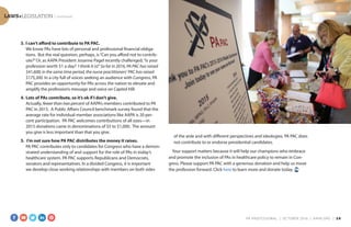 LAWS+LEGISLATION | continued
3.	I can’t afford to contribute to PA PAC.
We know PAs have lots of personal and professional financial obliga-
tions. But the real question, perhaps, is“Can you afford not to contrib-
ute?”Or, as AAPA President Josanne Pagel recently challenged,“Is your
profession worth $1 a day? I think it is!”So far in 2016, PA PAC has raised
$41,600; in the same time period, the nurse practitioners’ PAC has raised
$175,300. In a city full of voices seeking an audience with Congress, PA
PAC provides an opportunity for PAs across the nation to elevate and
amplify the profession’s message and voice on Capitol Hill.
4.	Lots of PAs contribute, so it’s ok if I don’t give.
Actually, fewer than two percent of AAPA’s members contributed to PA
PAC in 2015. A Public Affairs Council benchmark survey found that the
average rate for individual member associations like AAPA is 20 per-
cent participation. PA PAC welcomes contributions of all sizes—in
2015 donations came in denominations of $5 to $1,000. The amount
you give is less important than that you give.
5.	 I’m not sure how PA PAC distributes the money it raises.
PA PAC contributes only to candidates for Congress who have a demon-
strated understanding of and support for the role of PAs in today’s
healthcare system. PA PAC supports Republicans and Democrats,
senators and representatives. In a divided Congress, it is important
we develop close working relationships with members on both sides
of the aisle and with different perspectives and ideologies. PA PAC does
not contribute to or endorse presidential candidates.
Your support matters because it will help our champions who embrace
and promote the inclusion of PAs in healthcare policy to remain in Con-
gress. Please support PA PAC with a generous donation and help us move
the profession forward. Click here to learn more and donate today.
PA PROFESSIONAL  |  OC TOBER 2016  |  AAPA.ORG | 10 
 