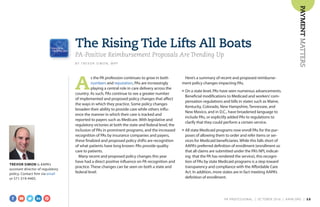 PAYMENTMATTERS
The Rising Tide Lifts All Boats
PA-Positive Reimbursement Proposals Are Trending Up
B Y T R E V O R S I M O N , M P P
A
s the PA profession continues to grow in both
numbers and reputation, PAs are increasingly
playing a central role in care delivery across the
country. As such, PAs continue to see a greater number
of implemented and proposed policy changes that affect
the ways in which they practice. Some policy changes
broaden their ability to provide care while others influ-
ence the manner in which their care is tracked and
reported to payers such as Medicare. With legislative and
regulatory victories at both the state and federal level, the
inclusion of PAs in prominent programs, and the increased
recognition of PAs by insurance companies and payers,
these finalized and proposed policy shifts are recognition
of what patients have long known: PAs provide quality
care to patients.
Many recent and proposed policy changes this year
have had a direct positive influence on PA recognition and
practice. These changes can be seen on both a state and
federal level.
Here’s a summary of recent and proposed reimburse-
ment policy changes impacting PAs.
■	 On a state level, PAs have seen numerous advancements.
Beneficial modifications to Medicaid and workers’com-
pensation regulations and bills in states such as Maine,
Kentucky, Colorado, New Hampshire, Tennessee, and
New Mexico, and in D.C., have broadened language to
include PAs, or explicitly added PAs to regulations to
clarify that they could perform a certain service.
■	 All state Medicaid programs now enroll PAs for the pur-
poses of allowing them to order and refer items or ser-
vices for Medicaid beneficiaries. While this falls short of
AAPA’s preferred definition of enrollment (enrollment so
that all claims are submitted under the PA’s NPI, indicat-
ing that the PA has rendered the service), this recogni-
tion of PAs by state Medicaid programs is a step toward
transparency and compliance with the Affordable Care
Act. In addition, more states are in fact meeting AAPA’s
definition of enrollment.
TREVOR SIMON is AAPA’s
assistant director of regulatory
policy. Contact him via email
or 571-319-4405.
PA PROFESSIONAL  |  OC TOBER 2016  |  AAPA.ORG | 12 
 