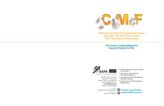 When It Comes To Protecting Your Career
These Are The Only Three Letters
You’ll Ever Need To Remember.
The Country’s Leading Malpractice
Insurance Program For PAs.
n AAPA Endorsed Insurance Provider
For 20 Years.
n Occurrence, Claims-Made &
Tail Coverage Options.
n Full Time, Part Time, Moonlighting
& Student Liability.
n Insuring Over 100,000 Healthcare
Professionals.
Quality, Trust & Value
www.CMFGroup.com
&
99 Hudson Street, 12th Floor
New York, NY 10013-2815
1-800-221-4904 Fax: 646-390-5163
Email: info@cmfgroup.com
www.CMFGroup.com
Most credit cards accepted
Like us at
facebook.com/cmfgroupinsurance
Follow us on
twitter.com/cmfgroup_
 