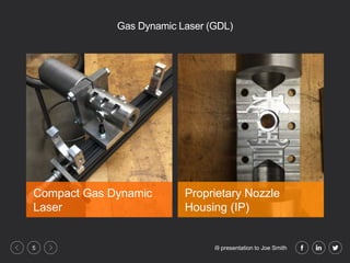 i9 presentation to Joe Smith5
Gas Dynamic Laser (GDL)
Compact Gas Dynamic
Laser
Proprietary Nozzle
Housing (IP)
 