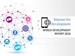 Internet for
Development
WORLD DEVELOPMENT
REPORT 2016
 