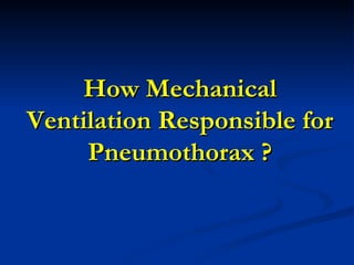 How Mechanical Ventilation Responsible for Pneumothorax ? 