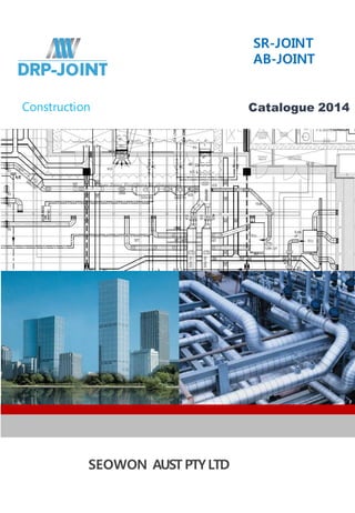SR-JOINT
AB-JOINT
Construction Catalogue 2014
SEOWON AUST PTYLTD
 