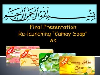 Final Presentation
Re-launching “Camay Soap”
As
 
