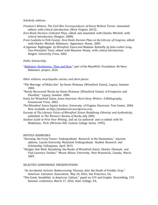 Scholarly editions:
Freedom’s Witness: The Civil War Correspondence of Henry McNeal Turner. Annotated
edition with critical introduction (West Virginia 2013).
Zora Neale Hurston: Collected Plays, edited and annotated with Charles Mitchell, with
critical introduction (Rutgers 2008).
From Luababa to Polk County: Zora Neale Hurston Plays at the Library of Congress, edited
with Charles Mitchell. Baltimore: Apprentice House, 2005.
A Japanese Nightingale by Winnifred Eaton and Madame Butterfly by John Luther Long:
Two Orientalist Texts, edited with Maureen Honey, with critical introduction.
Rutgers University Press, 2002.
Public Scholarship:
“Baltimore Bookstores, Then and Now,” part of the MuseWeb Foundation Be Here:
Baltimore project, 2016.
Other editions, encyclopedia entries, and short pieces:
“The Marriage of Okiku-San” by Onoto Watanna (Winnifred Eaton), Legacy, Summer
2004.
“Newly Recovered Works by Onoto Watanna (Winnifred Eaton): A Prospectus and
Checklist,” Legacy, Summer 2004.
Entry for Winnifred Eaton, Asian American Short-Story Writers: A Bibliography,
Greenwood Press, 2003.
The Winnifred Eaton Digital Archive, University of Virginia Electronic Text Center, 2004.
Now available at http://jeanleecole.wordpress.com.
Excerpt of The Literary Voices of Winnifred Eaton: Redefining Ethnicity and Authenticity,
published in The Women’s Review of Books, July 2002.
Student Guide to First-Year Writing, 2nd ed. Co-authored and co-edited with Sri
Mukherjee, Ph.D. (McGraw-Hill, Custom College Series, 1995).
INVITED ADDRESSES:
“Storming the Ivory Tower: Undergraduate Research in the Humanities,” keynote
address, Loyola University Maryland Undergraduate Student Research and
Scholarship Colloquium, April 2015.
“Designs that Bind: Racializing the Books of Winnifred Eaton, Charles Chesnutt, and
Paul Laurence Dunbar,” Mount Allison University, New Brunswick, Canada, March
2007.
SELECTED CONFERENCE PRESENTATIONS
“An Accidental Activist: Rediscovering Thoreau after the Death of Freddie Gray,”
American Literature Association, May 26, 2016, San Francisco, CA.
“The Comic Sensibility in American Culture,” panel on C19 and Graphic Storytelling, C19
biennial conference, March 17, 2016, State College, PA.
 