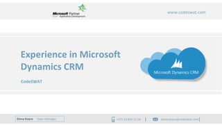 www.vrpinc.com
www.codeswat.com
Experience in Microsoft
Dynamics CRM
CodeSWAT
+375 29 850 15 08 elena.koyro@codeswat.comElena Koyro Sales Manager
 