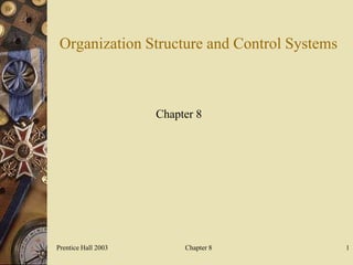 Organization Structure and Control Systems



                     Chapter 8




Prentice Hall 2003        Chapter 8           1
 