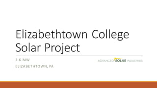 Elizabethtown	
  College	
  
Solar	
  Project
2.6	
  MW
ELIZABETHTOWN,	
  PA
 