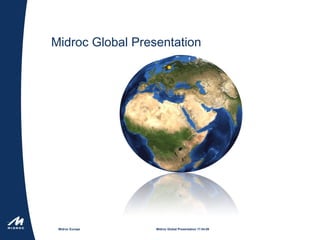 Midroc Europe Midroc Global Presentation 17.04.09
Midroc Global Presentation
 
