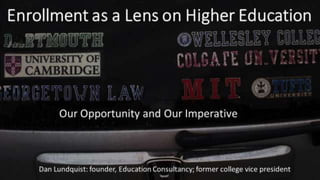 Enrollment as a Lens on Higher Education
Our Opportunity and Our Imperative
Dan Lundquist: founder, Education Consultancy; former college vice president
 