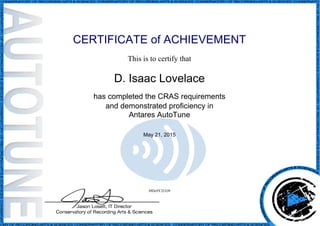 CERTIFICATE of ACHIEVEMENT
This is to certify that
D. Isaac Lovelace
has completed the CRAS requirements
and demonstrated proficiency in
Antares AutoTune
May 21, 2015
I9Dz9Y2UO9
Powered by TCPDF (www.tcpdf.org)
 