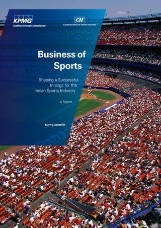 Business of
Sports
Shaping a Successful
Innings for the
Indian Sports Industry
A Report
kpmg.com/in
 