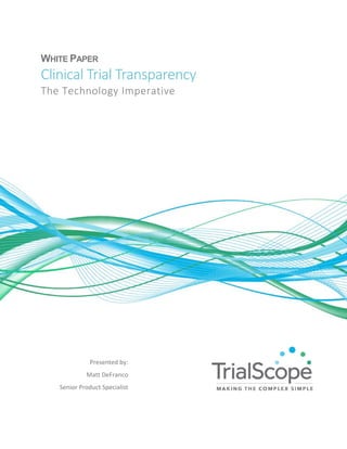 WHITE PAPER
Clinical Trial Transparency
The Technology Imperative
Presented by:
Matt DeFranco
Senior Product Specialist
 