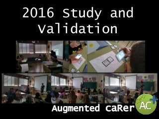 2016 Study and
Validation
Augmented caRer
 