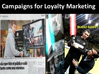 Campaigns for Loyalty Marketing
BILBAO BASKET
 