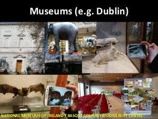 Museums (e.g. Dublin)
NATIONAL MUSEUMS OF IRELAND / BASQUE COUNTRY BIODIVERSITY CENTRE
 