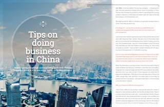 Sam Miller is the man behind The East Asia Company – a consulting firm
with extensive experience helping various clients do business in China.
The East Asia Company has assisted its clients in everything from sourcing
products, inspections, trade shows and vendor visits. For more on the East
Asia Company, visit theeastasiaco.com.
We caught up with Mr. Miller to talk about, you guessed it, doing business in
China. Here’s what he had to say.
First things first – can you tell us a bit about yourself? What’s your
professional background? Who do you work for? And, what is your
area of expertise?
I was lucky in that I had the opportunity to go to China and live there just ten
years after Deng Xiao Ping’s reforms. That was a time in China when there
was so much excitement and entrepreneurship. I lived in Pudong, across the
river from Shanghai proper. I was one of three foreigners living there at the
time. Now there are more than 50,000 ex-pats in Pudong. So, I like to think
of myself as a pioneer. I have worked in myriad industries over the years,
but most of my experience is in home décor sourcing.
You run a very informative blog where you touch on topics such as small
businesses beginning to work in, and source products from, China. Can
you expand on this issue for us? In particular, what do new companies
need to know about beginning to source products from China?
When they think about sourcing in China, I think the most useful thing for
small companies and startups to remember is that they have to be patient.
It is going to be a long and tough road that will try your patience. But patient
you have to be if you want it to be in China long-term and profit from its
large pool of skilled labor. There was an American who lived in China in the
1930s, George Kates, who said than in his seven years in China what he
learned most was to be patient. I also spent seven years in China and that
is the same lesson I learned.
Why can China be so difficult to do business in?
I think China is difficult to do business in because we expect the Chinese to
play by our rules and they usually do not. But who can blame them. Theirs is
a unique culture that has its own rules. I would add that China for 30 years
shut itself off from the outside world and it is racing to catch up. When you
are behind you take a lot of shortcuts and don’t pay attention to the rules
and this is what has happened in China since Deng’s reforms. This makes it
hard to do business there, not only for foreigners but for Chinese as well.
Tips on
doing
business
in China
Before taking the plunge and beginning work with Chinese
suppliers there is a lot one must learn – including patience
59Asia Pacific
 