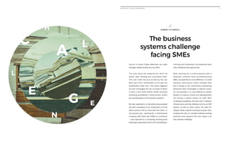 17Dispatches - state of the industry
h
A
L
L
E
N
G E
C
robert o’carroll
The business
systems challenge
facing SMEs
Late on a recent Friday afternoon our sales
manager walked briskly into my office.
“Can you check the materials for this?” he
asked, upon handing me a purchase order.
The rush order had just arrived by fax, but
what was more remarkable to me was the
handwritten order lines. This event triggered
all sorts of thoughts for me, not least of which
is how is this multi-million dollar business
achieving profitability if hand-written orders
are representative of its business systems?
My own experience in manufacturing provided
me with somewhat of an explanation of how
work practices fail to move with the times. In
my previous job - working for a multinational
company with blue-chip OEMs as customers
- I was exposed to a constantly evolving work
landscape,especiallyintermsofITandsoftware.
Training and investment accompanied each
new installation we experienced.
Now, working for a small business with a
disparate customer base of predominantly
SMEs, my experience is very different. In a small
business, each person covers multiple roles
and in doing so can compromise maintaining
advanced level knowledge in specific areas.
For the business, it is very difficult to remain
abreast of industry trends and developments
not having a subject expert on staff. With
increasing complexity, the norm for IT network
infrastructure and key software such as an ERP
system, as well as other areas, the need for
subject matter experts continues to grow. Also,
creating the time to critically evaluate existing
practices and research the next steps is an
ever-present challenge.
 